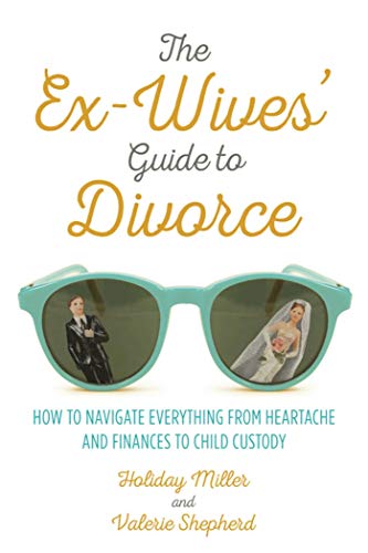 Beispielbild fr The Ex-Wives' Guide to Divorce : How to Navigate Everything from Heartache and Finances to Child Custody zum Verkauf von Better World Books