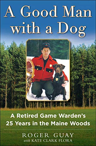 Stock image for A Good Man with a Dog: A Game Warden's 25 Years in the Maine Woods for sale by ZBK Books