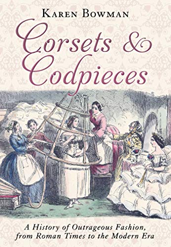 Stock image for Corsets and Codpieces: A History of Outrageous Fashion, from Roman Times to the Modern Era for sale by Goodwill of Colorado