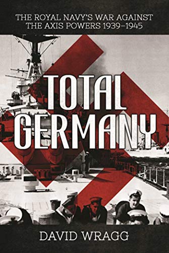 9781510708600: Total Germany: The Royal Navy's War Against the Axis Powers 1939a-1945: The Royal Navy's War Against the Axis Powers 1939?1945