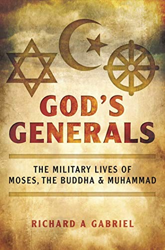 Imagen de archivo de God's Generals: The Military Lives of Moses, the Buddha, and Muhammad a la venta por Once Upon A Time Books