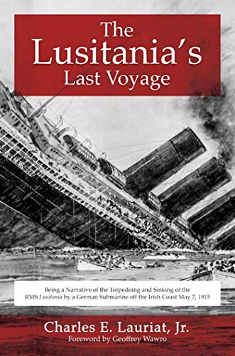 Imagen de archivo de The Lusitania's Last Voyage: Being a Narrative of the Torpedoing and Sinking of the RMS Lusitania by a German Submarine off the Irish Coast May 7, 1915 a la venta por Gulf Coast Books