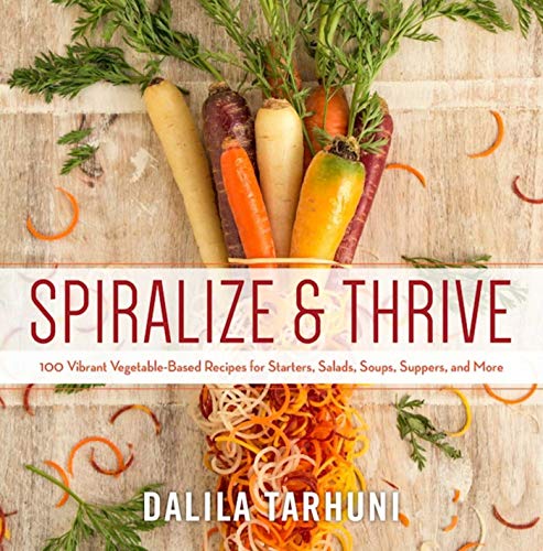 Imagen de archivo de Spiralize and Thrive : 100 Vibrant Vegetable-Based Recipes for Starters, Salads, Soups, Suppers, and More a la venta por Better World Books