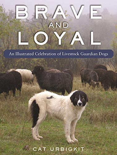 Imagen de archivo de Brave and Loyal: An Illustrated Celebration of Livestock Guardian Dogs a la venta por GF Books, Inc.