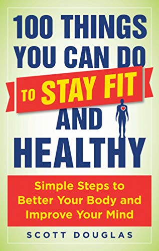 Stock image for 100 Things You Can Do to Stay Fit and Healthy: Simple Steps to Better Your Body and Improve Your Mind for sale by SecondSale