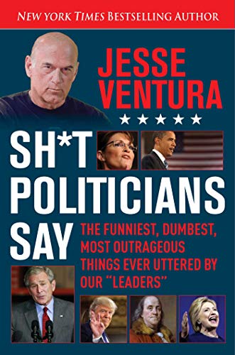 9781510714175: Sh*t Politicians Say: The Funniest, Dumbest, Most Outrageous Things Ever Uttered by Our "Leaders"