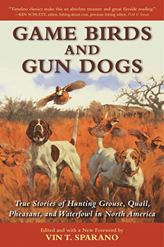 Stock image for Game Birds and Gun Dogs: True Stories of Hunting Grouse, Quail, Pheasant, and Waterfowl in North America for sale by Streamside Books
