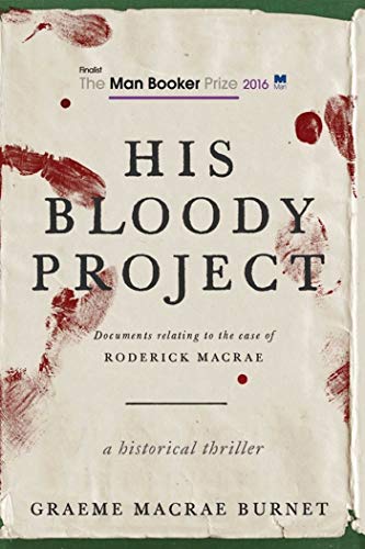 Beispielbild fr His Bloody Project: Documents Relating to the Case of Roderick Macrae (Man Booker Prize Finalist 2016) zum Verkauf von Wonder Book