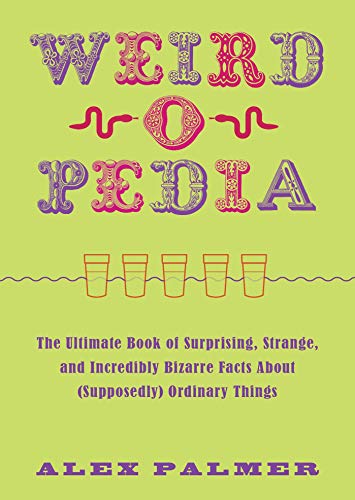 Stock image for Weird-o-Pedia: The Ultimate Book of Surprising, Strange, and Incredibly Bizarre Facts about (Supposedly) Ordinary Things for sale by gwdetroit