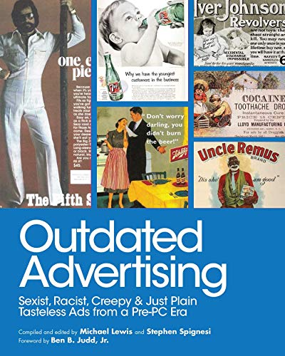 Stock image for Outdated Advertising: Sexist, Racist, Creepy, and Just Plain Tasteless Ads from a Pre-PC Era for sale by BooksRun