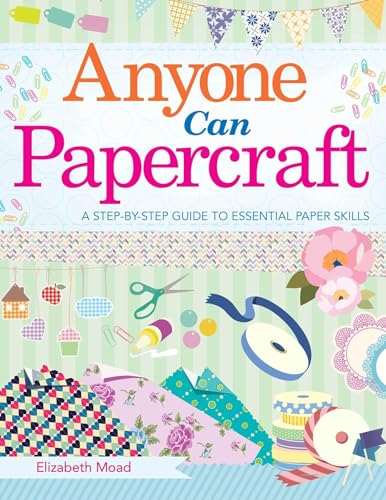 Stock image for Anyone Can Papercraft: A Step-by-Step Guide to Essential Papercrafting Skills for sale by St Vincent de Paul of Lane County