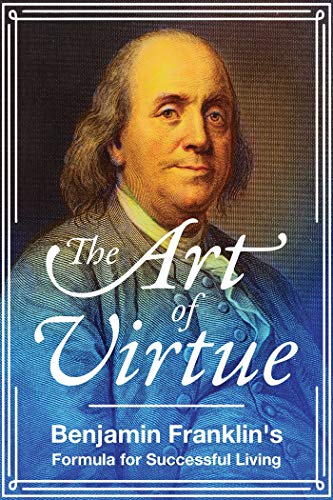 Stock image for The Art of Virtue: Benjamin Franklin's Formula for Successful Living for sale by HPB Inc.