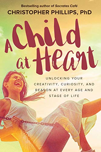 Imagen de archivo de A Child at Heart: Unlocking Your Creativity, Curiosity, and Reason at Every Age and Stage of Life a la venta por Bookmonger.Ltd