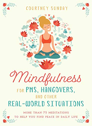Stock image for Mindfulness for PMS, Hangovers, and Other Real-World Situations: More Than 75 Meditations to Help You Find Peace in Daily Life for sale by Integrity Books Corp.