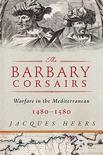 9781510731646: The Barbary Corsairs: Pirates, Plunder, and Warfare in the Mediterranean, 1480-1580
