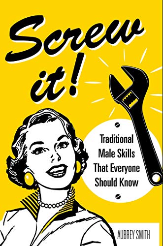 Stock image for Screw It!: Traditional Male Skills That Everyone Should Know for sale by SecondSale