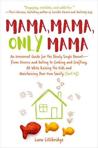 Imagen de archivo de Mama, Mama, Only Mama: An Irreverent Guide for the Newly Single Parent?From Divorce and Dating to Cooking and Crafting, All While Raising the Kids and Maintaining Your Own Sanity (Sort Of) a la venta por SecondSale