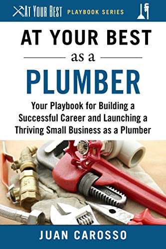 Imagen de archivo de At Your Best as a Plumber: Your Playbook for Building a Successful Career and Launching a Thriving Small Business as a Plumber (At Your Best Playbooks) a la venta por Dream Books Co.