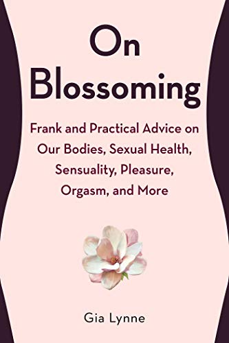 Stock image for On Blossoming : Frank and Practical Advice on Our Bodies, Sexual Health, Sensuality, Pleasure, Orgasm, and More for sale by Better World Books
