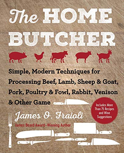 9781510745797: The Home Butcher: Simple, Modern Techniques for Processing Beef, Lamb, Sheep & Goat, Pork, Poultry & Fowl, Rabbit, Venison & Other Game