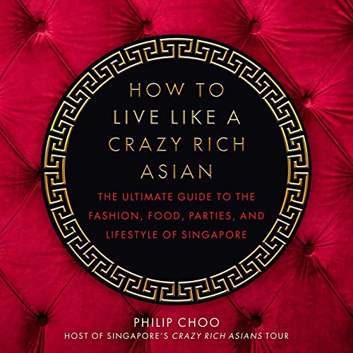 Stock image for How to Live Like a Crazy Rich Asian: The Ultimate Guide to the Fashion, Food, Parties, and Lifestyle of Singapore for sale by Decluttr