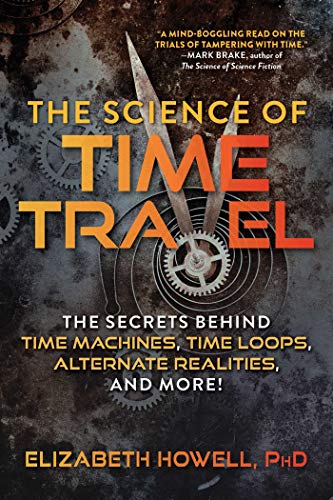 Beispielbild fr The Science of Time Travel : The Secrets Behind Time Machines, Time Loops, Alternate Realities, and More! zum Verkauf von Better World Books