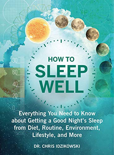Imagen de archivo de How to Sleep Well: Everything You Need to Know about Getting a Good Night's Sleep from Diet, Routine, Environment, Lifestyle, and More a la venta por ZBK Books