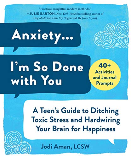 Imagen de archivo de Anxiety . . . Im So Done with You: A Teens Guide to Ditching Toxic Stress and Hardwiring Your Brain for Happiness a la venta por Off The Shelf