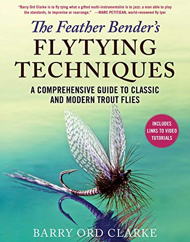 

Feather Bender's Flytying Techniques : A Comprehensive Guide to Classic and Modern Trout Flies