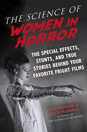 Stock image for The Science of Women in Horror : The Special Effects, Stunts, and True Stories Behind Your Favorite Fright Films for sale by Better World Books