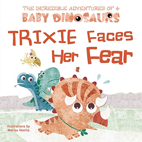 Imagen de archivo de Trixie Faces Her Fear (The Incredible Adventures of 4 Baby Dinosaurs) a la venta por Idaho Youth Ranch Books