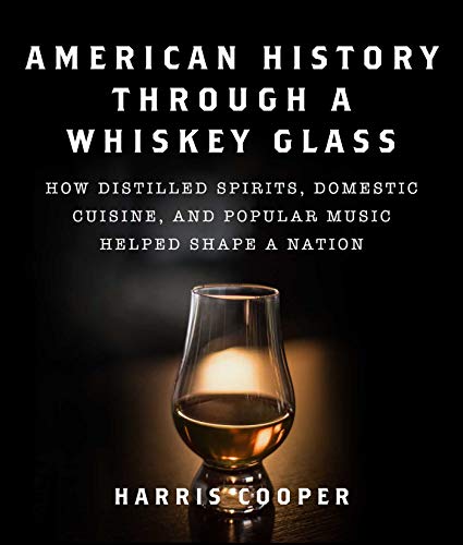 Stock image for American History Through a Whiskey Glass: How Distilled Spirits, Domestic Cuisine, and Popular Music Helped Shape a Nation for sale by Books Unplugged