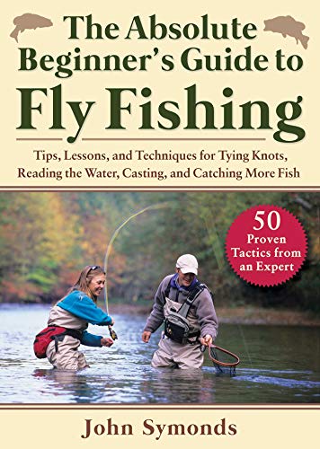 Beispielbild fr Absolute Beginner's Guide to Fly Fishing: Tips, Lessons, and Techniques for Tying Knots, Reading the Water, Casting, and Catching More Fish50 Proven Tactics from an Expert zum Verkauf von BooksRun