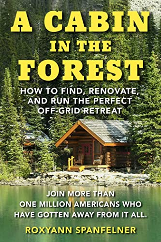 

A Cabin in the Forest: How to Find, Renovate, and Run The Perfect Off-Grid Retreat