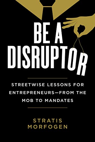 Beispielbild fr Be a Disruptor: Streetwise Lessons for Entrepreneursfrom the Mob to Mandates zum Verkauf von BooksRun