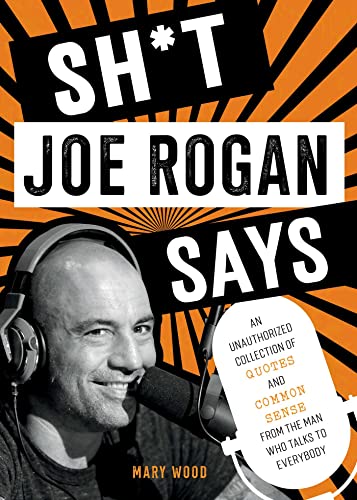 

Sh*t Joe Rogan Says : An Unauthorized Collection of Quotes and Common Sense from the Man Who Talks to Everybody