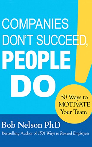 Companies Don't Succeed, People Do : 50 Ways to Motivate Your Team - Nelson, Bob, Ph.D.; Parks, Tom (NRT)