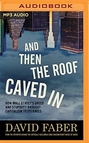 9781511384681: And Then the Roof Caved in: How Wall Street's Greed and Stupidity Brought Capitalism to Its Knees