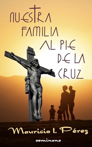 9781511404037: Nuestra Familia al Pie de la Cruz: Meditacin de las Siete Palabras de Jess en la Cruz