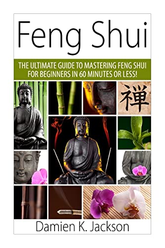 Stock image for Feng Shui: The Ultimate Guide to Mastering Feng Shui for Beginners in 60 Minutes or Less! (Feng Shui -Feng Shui Bedroom - Feng Shui Colors - Feng Shui Bagua - Feng Shui Tips) for sale by Goldstone Books