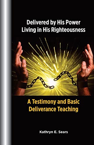 Stock image for Delivered by His Power, Living In His Righteousness: A Testimony and Basic Deliverance Teaching for sale by Ergodebooks