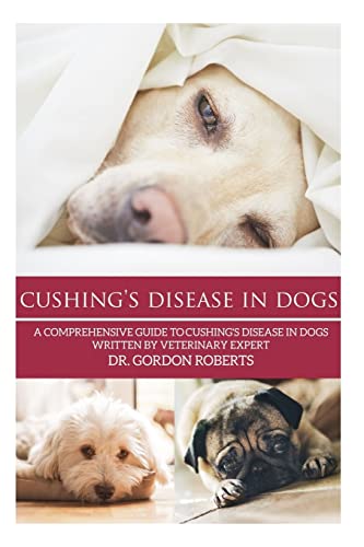 Stock image for Cushing's Disease in Dogs: A Comprehensive Guide to Cushing's Disease in Dogs Written by Veterinary Expert Dr. Gordon Roberts for sale by Save With Sam