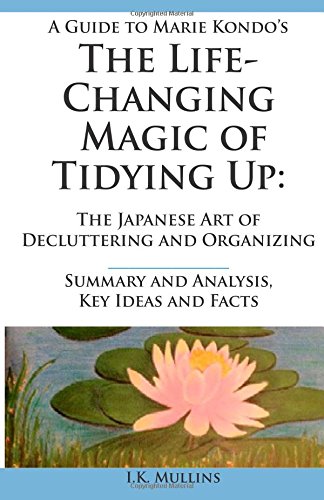 Stock image for Summary and Analysis, Key Ideas and Facts: A Guide to The Life-Changing Magic of Tidying Up: The Japanese Art of Decluttering and Organizing for sale by ThriftBooks-Atlanta