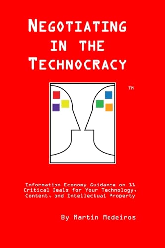 9781511440455: Negotiating in the Technocracy: Information Economy Guidance on 11 Critical Deals for Content, Tehnology and Intellectual Property