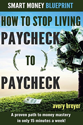 Stock image for How to Stop Living Paycheck to Paycheck (1st Edition): A proven path to money mastery in only 15 minutes a week! (The Smart Money Blueprint) for sale by Booksavers of Virginia