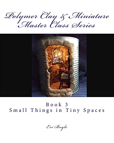 9781511447843: Polymer Clay & Miniature Master Class Series: Small Things in Tiny Spaces: Volume 3