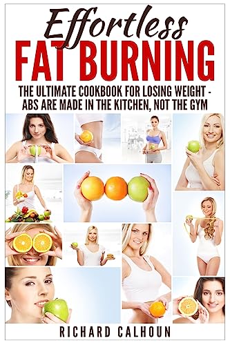 Imagen de archivo de Effortless Fat Burning: The Ultimate Cookbook for Losing Weight - Abs Are Made in the Kitchen, Not the Gym a la venta por HPB-Ruby