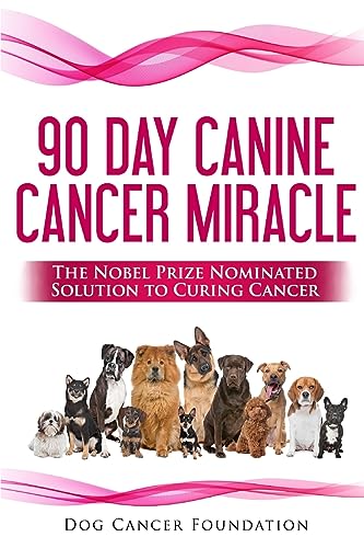 

The 90 Day Canine Cancer Miracle: The 3 Easy Steps to Treating Cancer Inspired by 5 Time Nobel Peace Prize Nominee