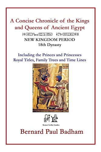 9781511464499: A Concise Chronicle of the Kings and Queens of Ancient Egypt: NEW KINGDOM PERIOD 18th Dynasty Including the Princes and Princesses, Royal Titles, Family Trees and Time Lines