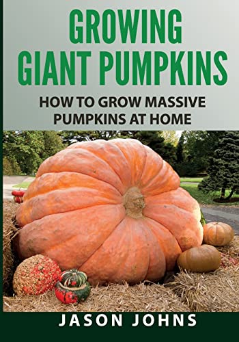 Beispielbild fr Growing Giant Pumpkins - How To Grow Massive Pumpkins At Home: Secrets For Championship Winning Giant Pumpkins: Volume 10 (Inspiring Gardening Ideas) zum Verkauf von AwesomeBooks